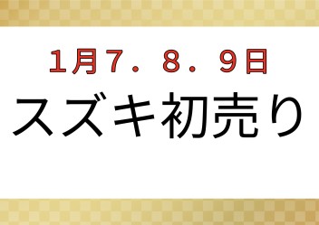 1月7.8.9日はスズキの初売り！